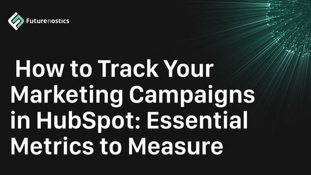 How to Track Your Marketing Campaigns in HubSpot: Essential Metrics to Measure
