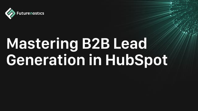 Mastering B2B Lead Generation in HubSpot: A Practical Step-by-Step Guide