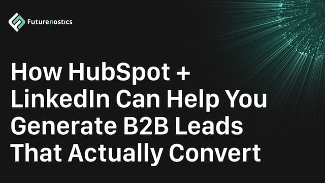 How HubSpot + LinkedIn Can Help You Generate B2B Leads That Actually Convert